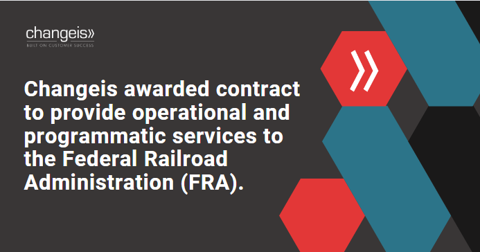 Changeis, Inc. Selected for Federal Railroad Administration (FRA) Operational & Programmatic Support Services Contract