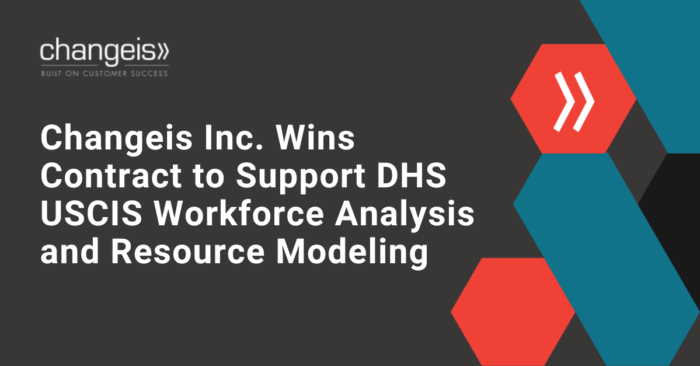 Changeis Inc. Wins Contract to support DHS USCIS Workforce Analysis and Resource Modeling